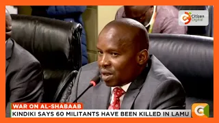 CS Kindiki says 60 Al-Shabaab militants have been killed in Lamu