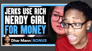 Jerks Use Rich NERDY GIRL For MONEY | Dhar Mann Bonus Reaction