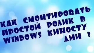 Как смонтировать простой ролик в Windows киностудии ?!