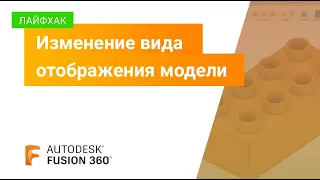 Лайфхаки Fusion 360: изменение вида отображения модели