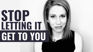 How to stop letting things get to you