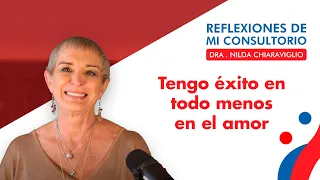 Reflexiones de mi consultorio - Episodio 7 -  Tengo éxito en todo, excepto en el amor