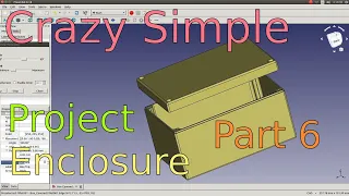 Crazy Simple 3D Printed Enclosure with FreeCAD 0.18 Parametric Design Part 6