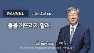 [선한목자교회] 금요성령집회 2021년 08월 13일 | 불을 꺼뜨리지 말라 - 유기성 목사 [디모데후서 1:6-7]