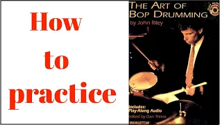 How to practice "The Art of Bop Drumming" by John Riley (Drum lesson)