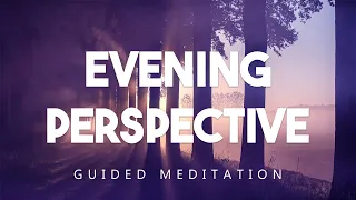 Guided Evening Meditation For Gaining & Expanding Your Perspective - 10 Minute Guided Meditation