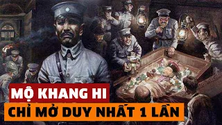 Tại sao lăng mộ của vua Khang Hi chỉ được mở ra duy nhất một lần? Bí ẩn về lăng mộ vua chúa