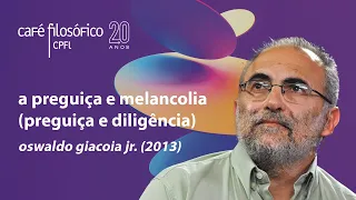 A preguiça e melancolia (preguiça e diligência), com Oswaldo Giacoia Jr.