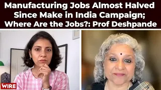 Manufacturing Jobs Almost Halved since Make in India Campaign; Where Are the Jobs?: Prof Deshpande