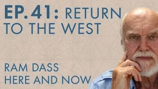 Ram Dass Here and Now – Episode 41 – Return to the West
