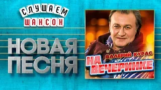 НОВАЯ ПЕСНЯ 2020 ♦ ВАЛЕРИЙ КУРАС ♥ НА ВЕЧЕРИНКЕ ♠