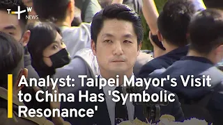 Taipei Mayor's Visit to China Has 'Symbolic Resonance,' Says Analyst | TaiwanPlus News