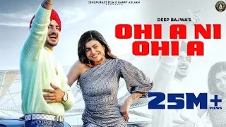 Latest Punjabi Song 2022 | OHI A NI OHI A - Deep Bajwa Ft Mahi Sharma | Dj Flow | Punjabi Song 2022