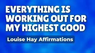 Everything Is Working Out for My Highest Good | Affirmations Inspired by Louise Hay