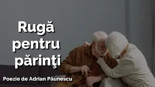 Rugă pentru părinţi | Poezie de Adrian Păunescu