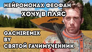 Нейромонах Феофан - Хочу в пляс (gachi remix)