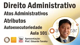 Direito Administrativo - Atos Administrativos - Atributos - Autoexecutoriedade  - Aula 101