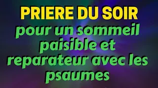 PUISSANTE PRIERE DU SOIR POUR UN SOMMEIL PAISIBLE ET REPARATEUR AVEC LES PSAUMES DE LA BIBLE