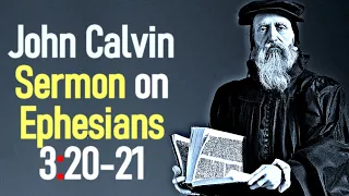 Sermon upon the Epistle of Saint Paul to the Ephesians 3:20-21 - John Calvin