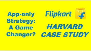 Flipkart case study | Flipkart's App-only Strategy: A Game Changer? | Harvard Business case Study