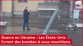 Guerre en Ukraine : Les États-Unis livrent des bombes à sous-munitions