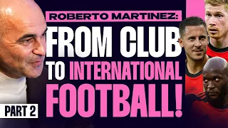 Roberto Martinez Making The Step From Club To International Football! | Hazard, KDB, Lukaku | Part 2