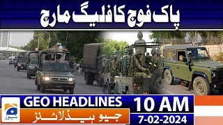 Geo Headlines Today 10 AM | Pak Army conducts flag march | 7th February 2024