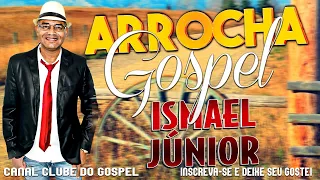 Ismael Júnior - Arrocha Gospel - Só as Melhores