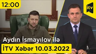İTV Xəbər - 10.03.2022 (12:00)