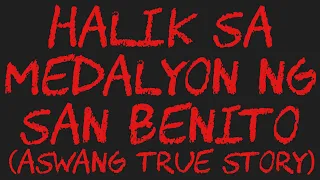 HALIK SA MEDALYON NG SAN BENITO (Aswang True Story)