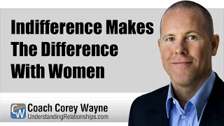 Indifference Makes The Difference With Women