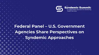 Federal Panel – U.S. Government Agencies Share Perspectives on Syndemic Approaches