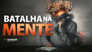 BATALHA ESPIRITUAL NA MENTE | Como Vencer os Pensamentos Ruins | Lamartine Posella