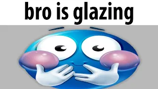 bro is glazing