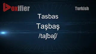 How to Pronounce Tasbas (Taşbaş) in Turkish - Voxifier.com