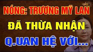 NÓNG: Bà TRƯƠNG MỸ LAN Đã Thừa Nhận Q.UAN H.Ệ Với... | Ngẫm Sử Thi