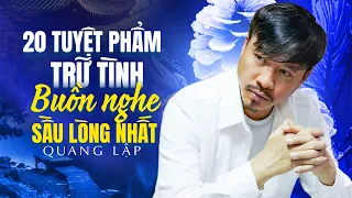 20 Tuyệt Phẩm Trữ Tình Buồn Nghe Sầu Lòng Nhất Nhưng Cực Thấm | Quang Lập Top Hits