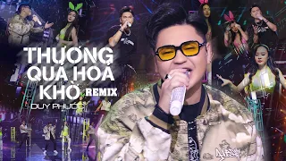 Thương Quá Hoá Khờ Remix - Duy Phước | Bản Remix Hot nhất 2023 #duyphuoc