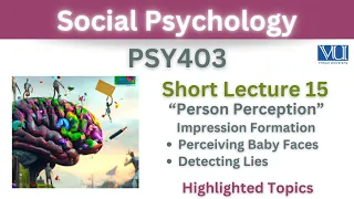 PSY403 Short Lecture 15_Person Perception_Perceiving Baby Faces_Detecting Lies_Psy403 short lec 15