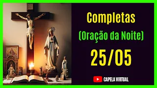 [ 25/05/24 ] Completas - Liturgia das Horas |  Capela Virtual ( Oração Católica da Noite)