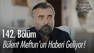 Bülent Meftun'un haberi geliyor! - Eşkıya Dünyaya Hükümdar Olmaz 142. Bölüm