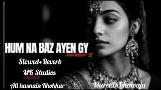 Hum Na Baaz Ayengy Mohabbat sa By syed Tajamal(Slowed+Reverb) Song By MK Studios.Mureed Khawaja