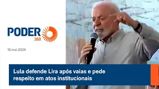 Lula defende Lira após vaias e pede respeito em atos institucionais
