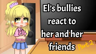 El’s bullies react to her and her friends 2/2 || Pt 1 in desc