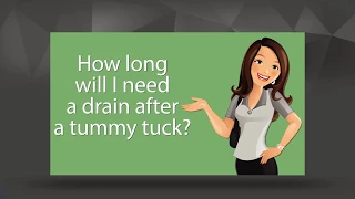 How long will I need a drain after a tummy tuck?