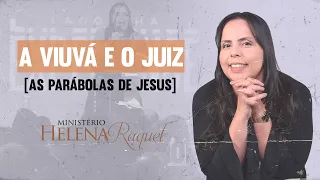 Pastora Helena Raquel - A Viuvá e o Juiz  | As parábolas de Jesus