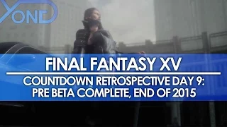 Day 9: Final Fantasy XV Countdown Retrospective - Pre Beta Complete, End of 2015