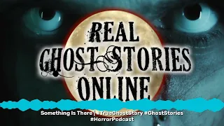 Something Is There | #TrueGhostStory #GhostStories #HorrorPodcast | Real Ghost Stories Online