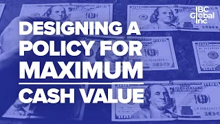 Designing A Policy For MAXIMUM Cash Value | IBC Global