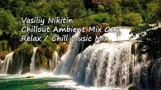 Vasiliy Nikitin - Chillout Ambient Mix 025   (Relax / Chill Music Mix)